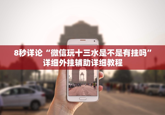 8秒详论“微信玩十三水是不是有挂吗”详细外挂辅助详细教程