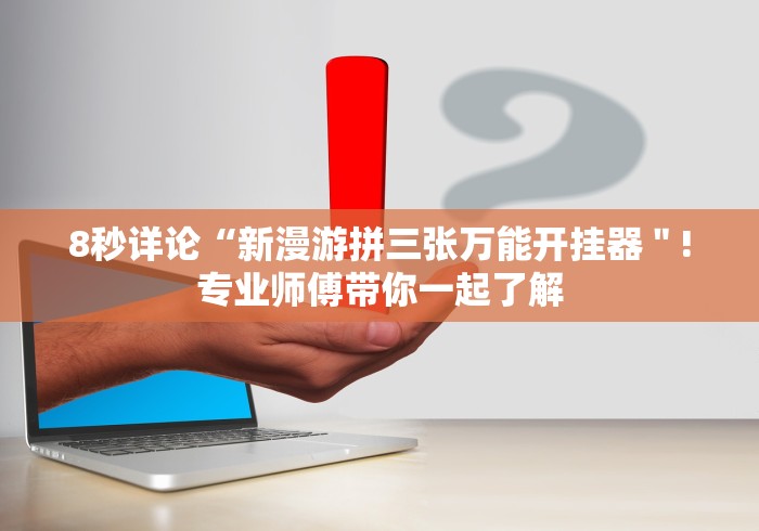 8秒详论“新漫游拼三张万能开挂器＂!专业师傅带你一起了解