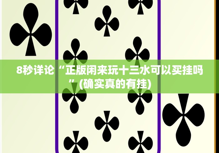 8秒详论“正版闲来玩十三水可以买挂吗”(确实真的有挂)