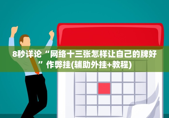 8秒详论“网络十三张怎样让自己的牌好”作弊挂(辅助外挂+教程)