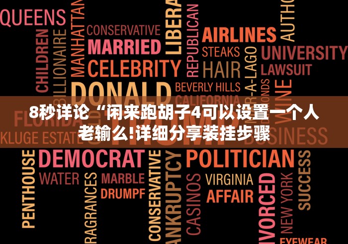 8秒详论“闲来跑胡子4可以设置一个人老输么!详细分享装挂步骤