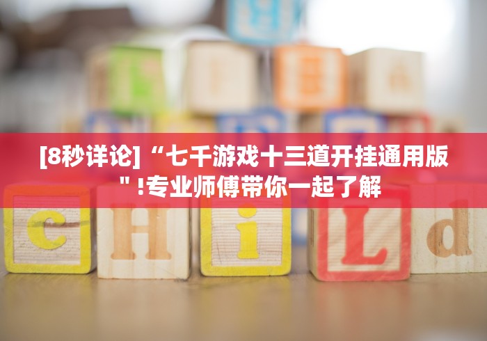 [8秒详论]“七千游戏十三道开挂通用版＂!专业师傅带你一起了解