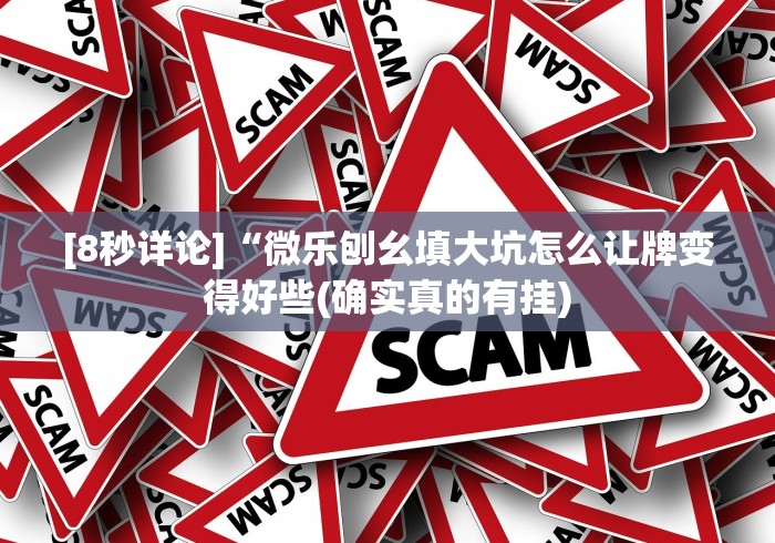 [8秒详论]“微乐刨幺填大坑怎么让牌变得好些(确实真的有挂)